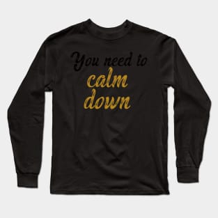 you need to calm down Long Sleeve T-Shirt